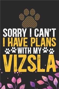 Sorry I Can't I Have Plans with My Vizsla
