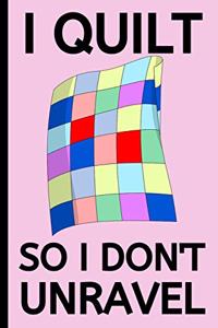 I Quilt So I Don't Unravel