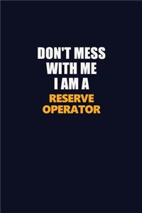 Don't Mess With Me I Am A Reserve Operator