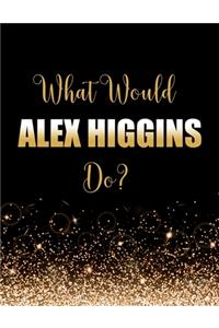 What Would Alex Higgins Do?