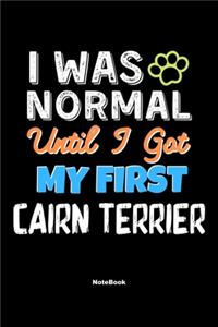 I Was Normal Until I Got My First Cairn Terrier Notebook - Cairn Terrier Dog Lover and Pet Owner