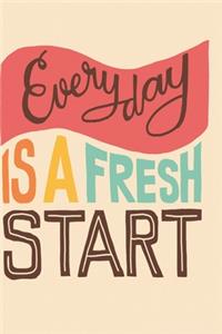 Every day is a fresh day