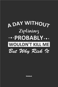 A Day Without Ziplining Probably Wouldn't Kill Me But Why Risk It Notebook