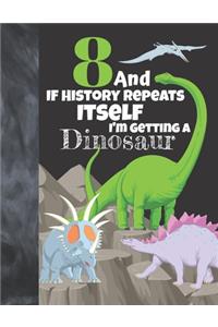 8 And If History Repeats Itself I'm Getting A Dinosaur