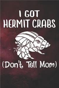 I've Got Hermit Crab Don't Tell Mom Notebook Journal
