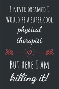I never dreamed I would be super cool physical therapist but here I am killing it!
