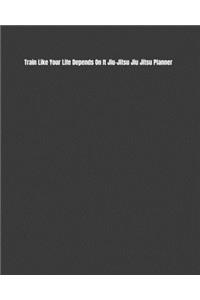Train Like Your Life Depends On It Jiu-Jitsu Jiu Jitsu Planner