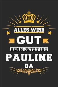 Alles wird gut denn jetzt ist Pauline da