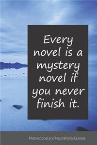 Every novel is a mystery novel if you never finish it.