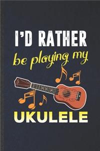 I'd Rather Be Playing My Ukulele: Funny Blank Lined Music Teacher Lover Notebook/ Journal, Graduation Appreciation Gratitude Thank You Souvenir Gag Gift, Stylish Graphic 110 Pages