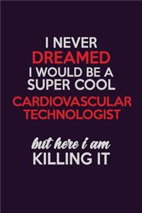 I Never Dreamed I Would Be A Super cool Cardiovascular Technologist But Here I Am Killing It