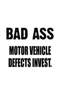 Bad Ass Motor Vehicle Defects Invest.