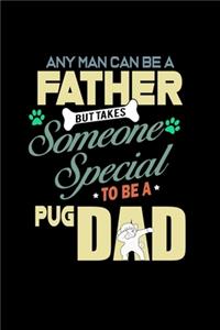 Any Man Can Be A Father But It Takes Someone Special To Be A Pug Dad