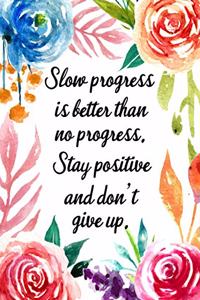 Slow Progress Is Still Progress. Stay Positive and Don't Give Up