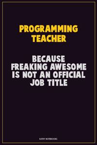 programming teacher, Because Freaking Awesome Is Not An Official Job Title