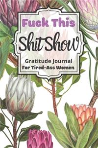 Fuck This Shit Show Gratitude Journal For Tired-Ass Women