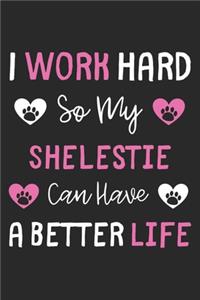 I Work Hard So My Shelestie Can Have A Better Life