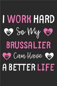 I Work Hard So My Brussalier Can Have A Better Life