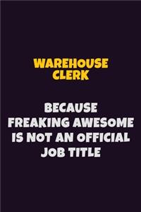Warehouse Clerk, Because Freaking Awesome Is Not An Official Job Title