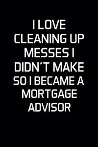 I Love Cleaning Up Messes I Didn't Make So I Became a Mortgage Advisor