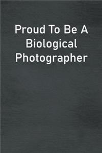 Proud To Be A Biological Photographer