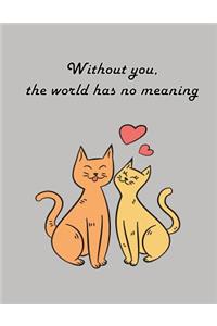 Without you, the world has no meaning