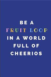 Be a Fruit Loop in a World Full of Cheerios