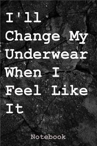I'll Change My Underwear When I Feel Like It