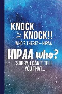 Knock Knock! Who's There? Hipaa. Hipaa Who? Sorry, I Can't Tell You That.