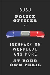 Busy Police Officer .. Increase My Workload Any More at Your Own Peril