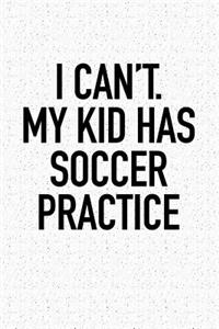 I Can't My Kid Has Soccer Practice