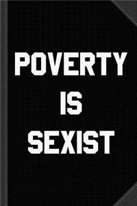 Poverty Is Sexist Journal Notebook