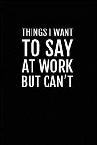 Things I Want to Say at Work But Can't