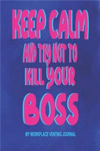 Keep Calm And Try Not To Kill Your Boss - My Workplace Venting Journal