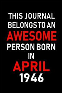 This Journal Belongs to an Awesome Person Born in April 1946: Blank Lined 6x9 Born in April with Birth Year Journal/Notebooks as an Awesome Birthday Gifts for Your Family, Friends, Coworkers, Bosses, Colleagues