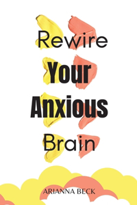 Rewire Your Anxious Brain