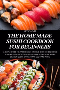 The Home Made Sushi Cookbook for Beginners