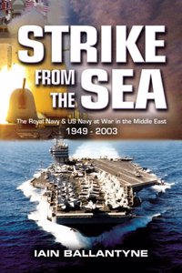 Strike from the Sea: the Royal Navy & Us Navy at War in the Middle East 1949-2003