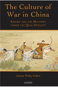 The Culture of War in China: Empire and the Military Under the Qing Dynasty