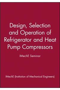 Design, Selection and Operation of Refrigerator and Heat Pump Compressors - IMechE Seminar