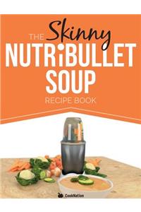 The Skinny Nutribullet Soup Recipe Book