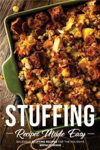 Stuffing Recipes Made Easy: Delicious Stuffing Recipes for the Holidays