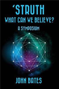 'STRUTH, WHAT CAN WE BELIEVE? A Symposium