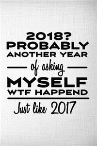 2018? Probably Another Year Of Asking Myself Wtf Happened Just Like 2017