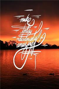 Make Today Ridiculously Amazing