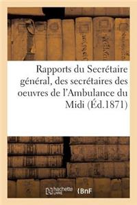 Rapports Du Secrétaire Général, Des Secrétaires Des Oeuvres de l'Ambulance Du MIDI,: de l'Ambulance de la Gare Et Des Secours Aux Prisonniers En Allemagne Et En Suisse 1870-1871