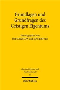 Grundlagen und Grundfragen des Geistigen Eigentums