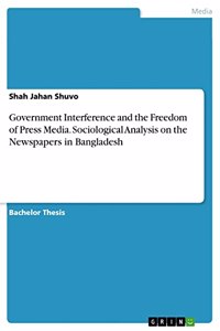 Government Interference and the Freedom of Press Media. Sociological Analysis on the Newspapers in Bangladesh