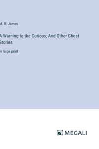 A Warning to the Curious; And Other Ghost Stories