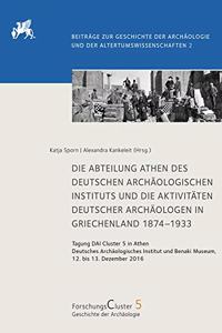 Die Abteilung Athen Des Dai Und Die Aktivitaten Deutscher Archaologen in Griechenland 1874-1933